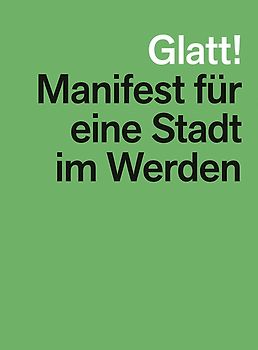 Glatt! Manifest für eine Stadt im Werden