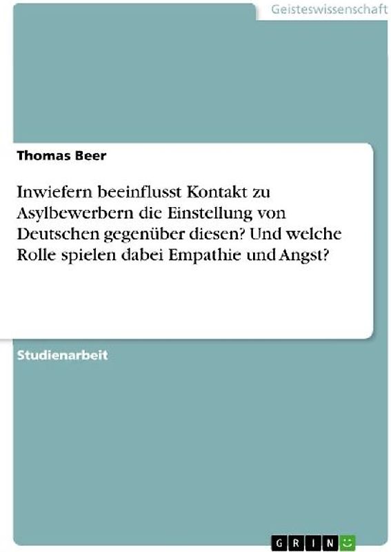 Inwiefern beeinflusst Kontakt zu Asylbewerbern die Einstellung von Deutschen gegenüber diesen? Und welche Rolle spielen dabei Empathie und Angst?