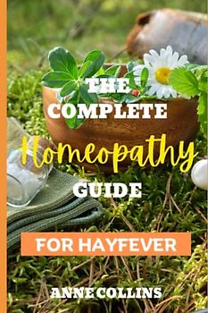 The Complete Homeopathy Guide - For Hayfever