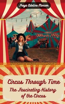 Circus Through Time: The Fascinating History of the Circus