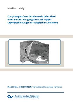 Computergestützte Craniometrie beim Pferd unter Berücksichtigung altersabhängiger Lageverschiebungen osteologischer Landmarks