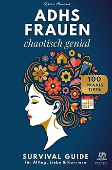 ADHS FRAUEN: Chaotisch genial. Survival Guide für Alltag, Liebe & Karriere - Mit 100 Praxistipps