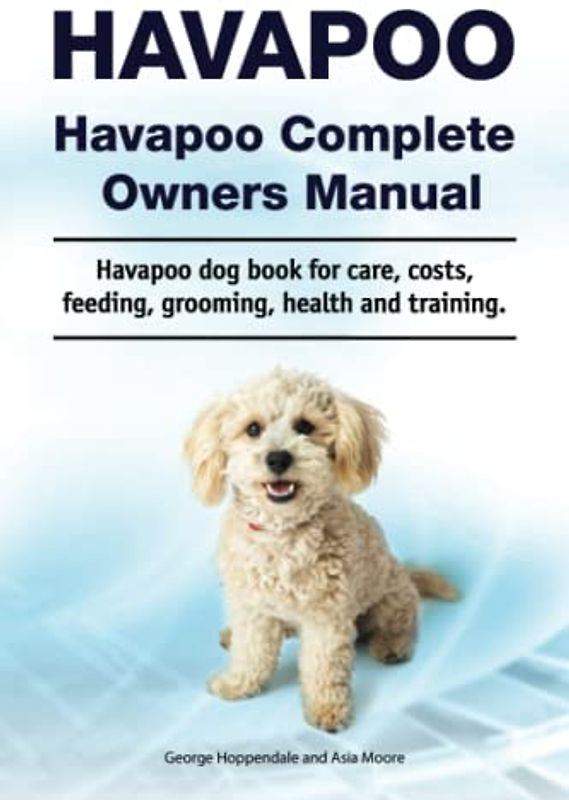 Havapoo. Havapoo Complete Owners Manual. Havapoo dog book for care, costs, feeding, grooming, health and training.