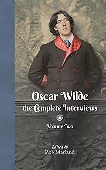 Oscar Wilde: The Complete Interviews: Volume Two