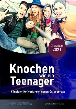 Knochen wie ein Teenager: Insider-Heilverfahren gegen Osteoporose (2. Auflage 2021)