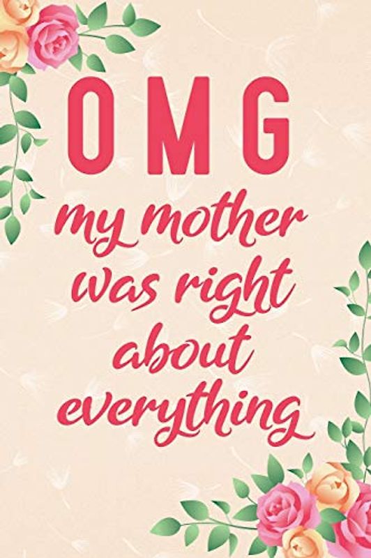 Omg my mother was right about everything: Notebook to Write in for Mother's Day, Mother's day journal, Special gifts for mom, Mom journal, Mother's day notebook