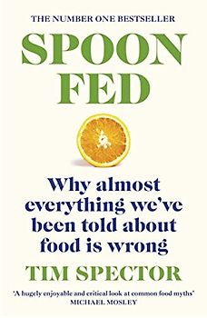 Spoon-Fed: Why almost everything we’ve been told about food is wrong