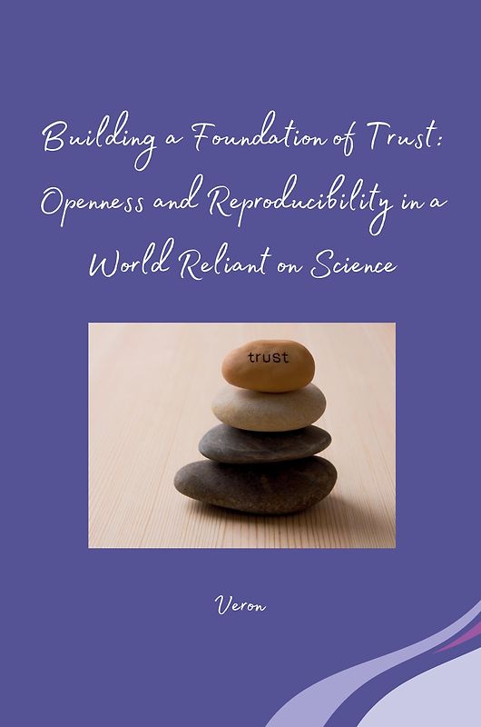 Building a Foundation of Trust: Openness and Reproducibility in a World Reliant on Science