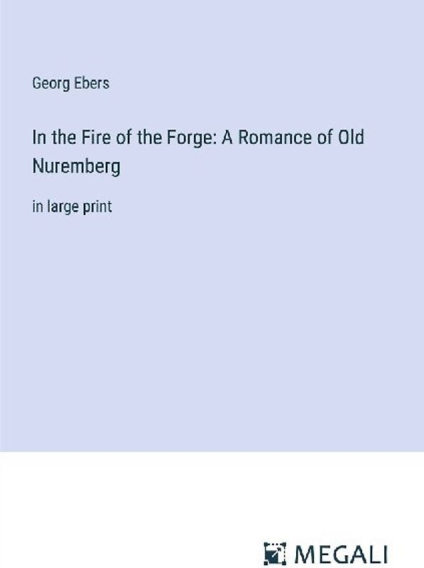 In the Fire of the Forge: A Romance of Old Nuremberg