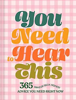 You Need to Hear This: 365 Days of Silly, Honest Advice You Need Right Now