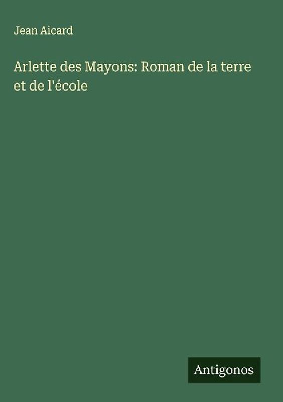 Arlette des Mayons: Roman de la terre et de l'école