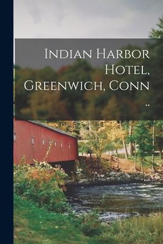 Indian Harbor Hotel, Greenwich, Conn ..