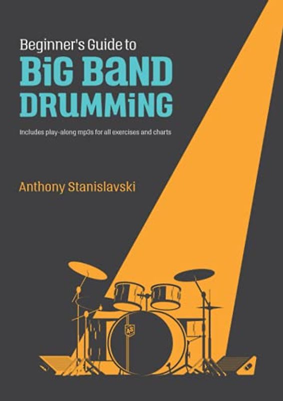 Beginner's Guide to Big Band Drumming: The perfect guide for interpreting drum charts for the beginner big band drummer.