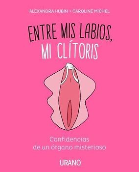 Entre mis labios, mi clítoris : confidencias de un órgano misterioso