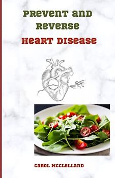 Prevent and Reverse Heart Disease for beginners: Guide to Achieving Optimal Heart Health and Longevity