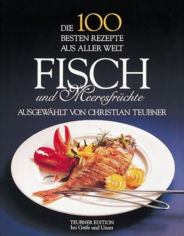 Fisch und Meeresfrüchte. Die 100 besten Rezepte aus aller Welt. Fische, Krusten- und Schalentiere aus Meer- und Süsswasser.