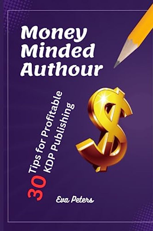 Money-Minded Author: 30 Tips for Profitable KDP Publishing