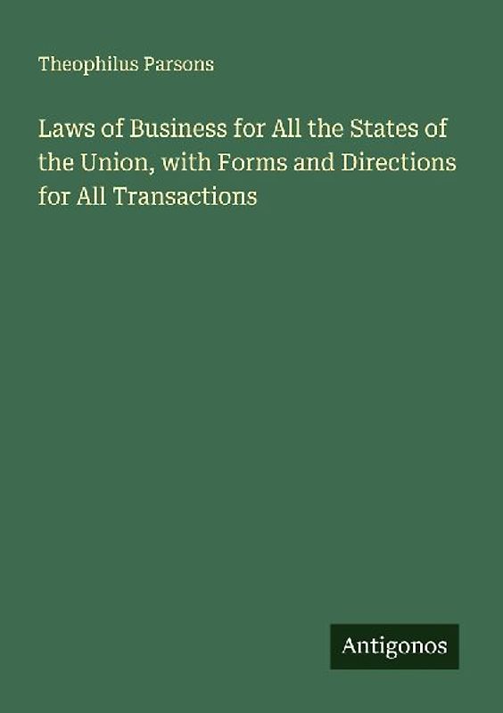 Laws of Business for All the States of the Union, with Forms and Directions for All Transactions