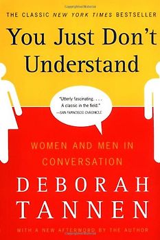 You Just Don't Understand: Women and Men in Conversation - Deborah Tannen