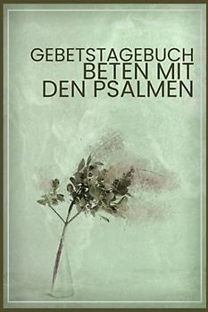 Gebetstagebuch beten mit den Psalmen: Christliches Andachtsbuch Für Frauen Und Männer I Tägliche Andachten, Verse, Gebete Notieren I Gebetsjournal Für ... A5 Mit 110 Seiten Zum Eintragen