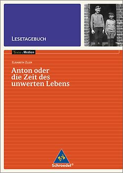 Texte.Medien. Kinder- und Jugendbücher ab Klasse 7 / Elisabeth Zöller: Anton oder die Zeit des unwerten Lebens: Lesetagebuch