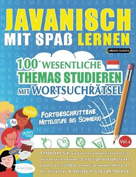 JAVANISCH MIT SPAß LERNEN - FORTGESCHRITTENE: MITTELSTUFE BIS SCHWIERIG – 100 WESENTLICHE THEMAS STUDIEREN MIT WORTSUCHRÄTSEL - VOL.1: Entdecken Sie, ... aktiv verbessern können!