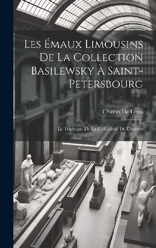 Les Émaux Limousins De La Collection Basilewsky À Saint-Petersbourg: Le Triptyque De La Cathédrale De Chartres