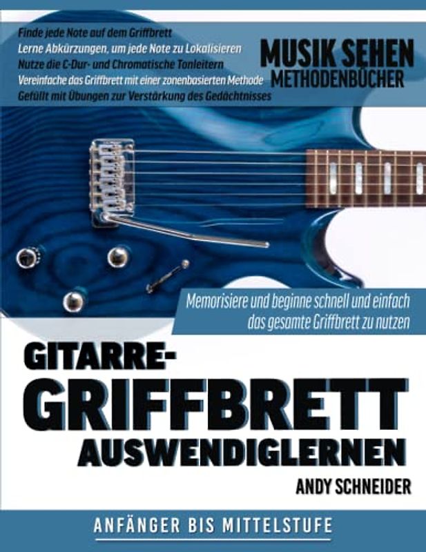 Gitarre-Griffbrett Auswendiglernen: Memorisiere und beginne schnell und einfach das gesamte Griffbrett zu nutzen