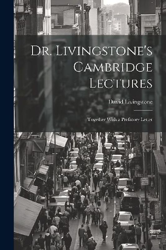 Dr. Livingstone's Cambridge Lectures: Together With a Prefatory Letter