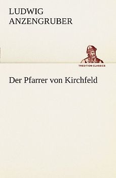 Der Pfarrer von Kirchfeld (TREDITION CLASSICS) - Anzengruber, Ludwig