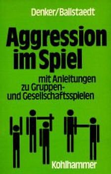 Aggression im Spiel. Mit Anleitungen zu Gruppen- und Gesellschaftsspielen