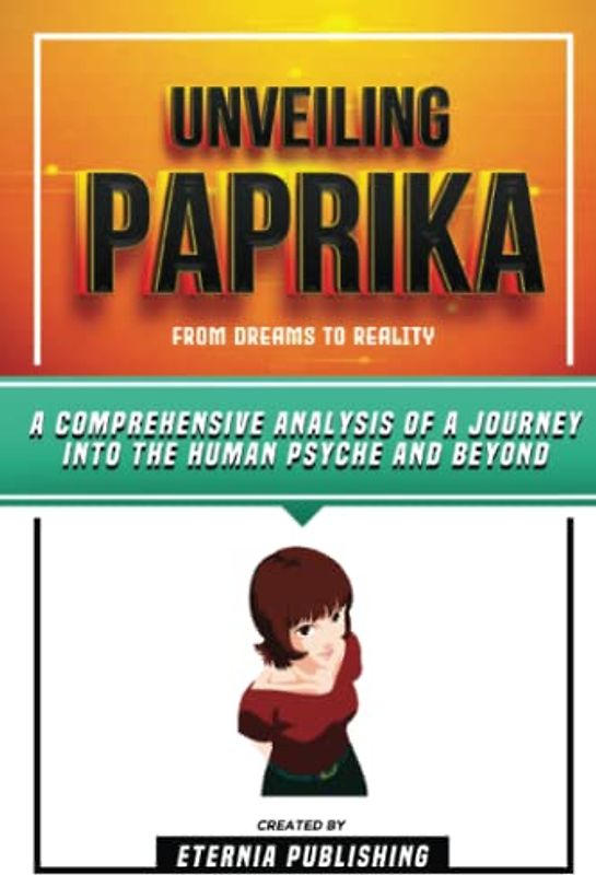 Unveiling Paprika - From Dreams To Reality: A Comprehensive Analysis Of A Journey Into The Human Psyche And Beyond