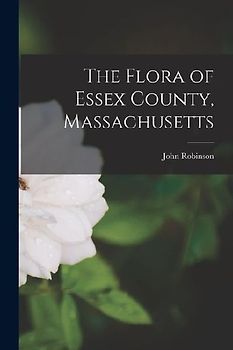 The Flora of Essex County, Massachusetts