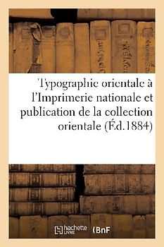 La typographie orientale à l'Imprimerie nationale et la publication de la collection orientale