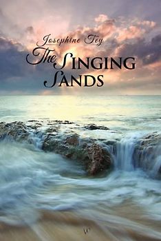 The Singing Sands (Wisehouse Classics Edition) (Josephine Tey, Band 6)