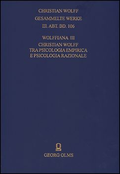 Christian Wolff. Gesammelte Werke. I. Abteilung: Deutsche Schriften.... / Ergänzungsreihe: Materialien und Dokumente / Wolffiana III: Christian Wolff tra psicologia empirica e psicologia razionale