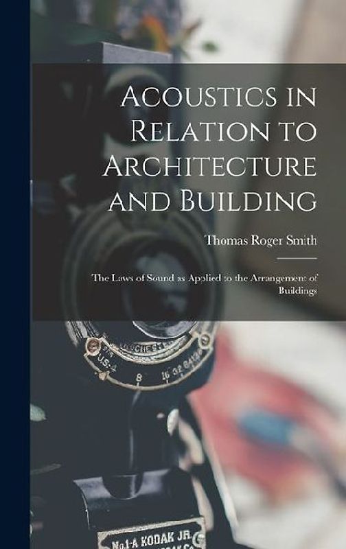 Acoustics in Relation to Architecture and Building; the Laws of Sound as Applied to the Arrangement of Buildings