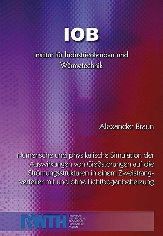 Numerische und physikalische Simulation der Auswirkungen von Gießstörungen auf die Strömungsstrukturen in einem Zweistrang Verteiler mit und ohne Lichtbogenbeheizung