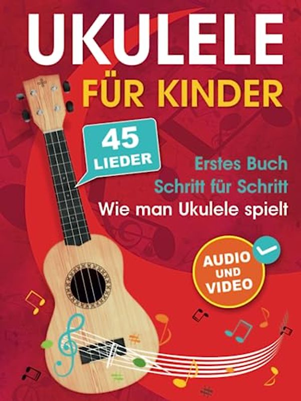 Ukulele für Kinder: Wie man Ukulele spielt mit 45 Liedern. Erstes Buch + Audio und Video