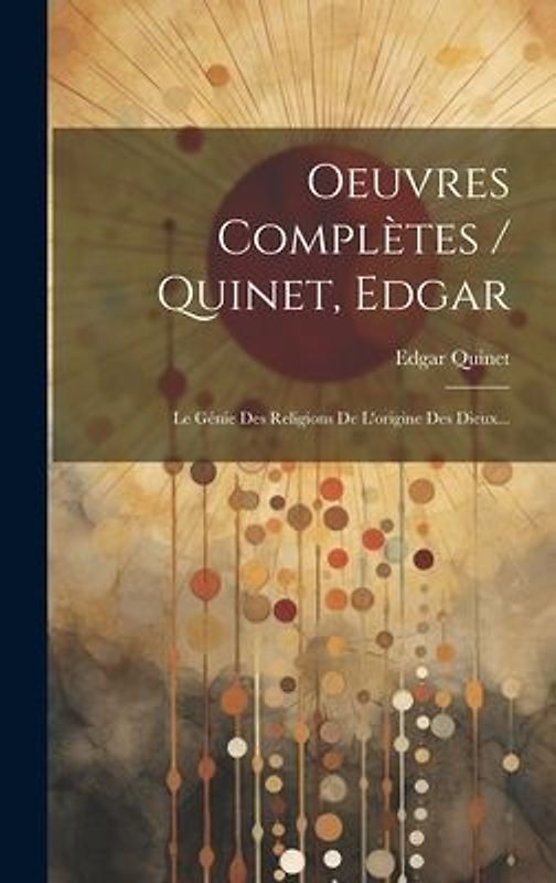 Oeuvres Complètes / Quinet, Edgar: Le Génie Des Religions De L'origine Des Dieux...