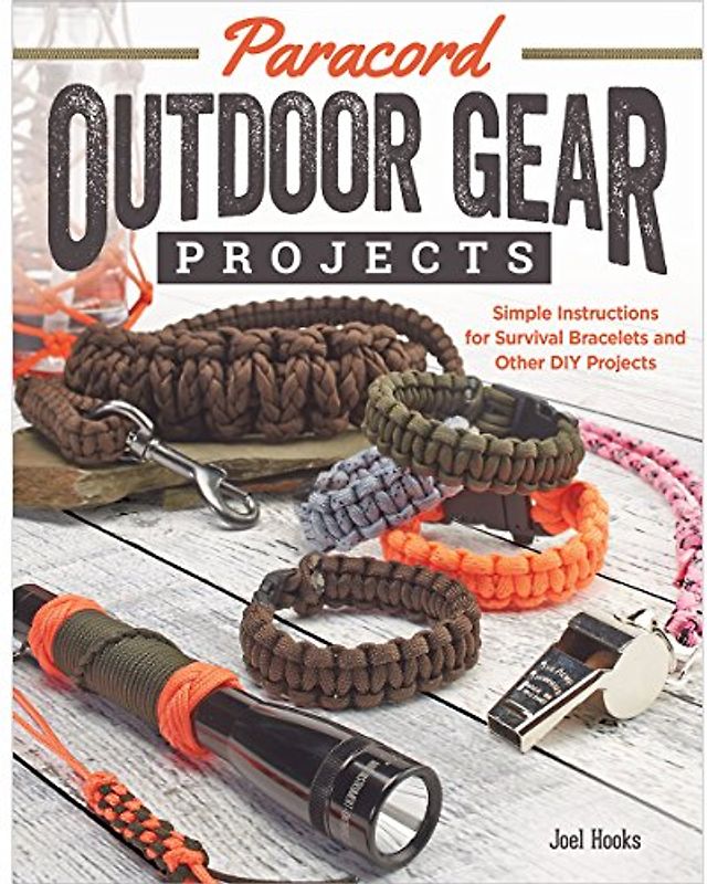 Paracord Outdoor Gear Projects: Simple Instructions for Survival Bracelets and Other DIY Projects - Hooks, Joel