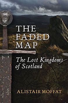 The Faded Map: The Lost Kingdoms of Scotland