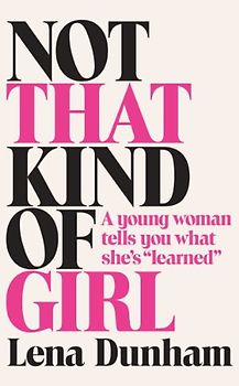 Not That Kind of Girl: A Young Woman Tells You What She's Learned - Lena Dunham [Paperback]