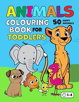 Animal Colouring Book for Toddlers: 50 Happy Animals. Big, Fun and Easy Colouring Book for Children Aged 1-4 (Colouring Books for Toddlers)