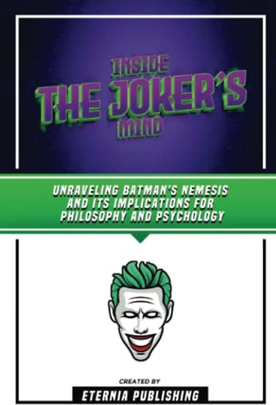 Inside The Joker’s Mind - Unraveling Batman's Nemesis And Its Implications For Philosophy And Psychology