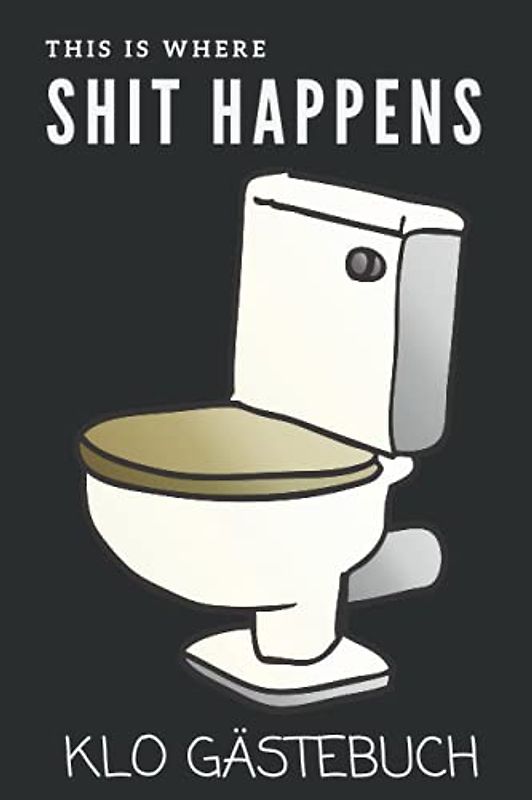 Shit happens Klo Gästebuch: Humor fürs stille Örtchen. Super Einzugsgeschenk für die neue Wohnung oder das Haus. Lustiges WC Gästebuch zum Ausfüllen und Eintragen als lustiges Umzugsgeschenk