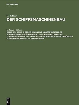 G. Bauer: Der Schiffsmaschinenbau / Band 3: Berechnung und Konstruktion der Schiffskessel. Ergänzungen zum 2. Band betreffend Turbinenanlagen. Die zu Schiffsmaschinenanlagen gehörigen Rohrleitungen und Hilfsmaschinen