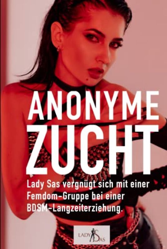Anonyme Zucht – Lady Sas vergnügt sich mit einer Femdom-Gruppe bei einer BDSM-Langzeiterziehung