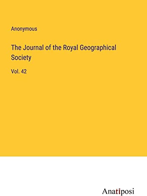 The Journal of the Royal Geographical Society: Vol. 42