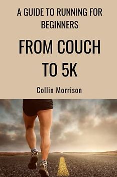 From Couch to 5K: A Comprehensive Guide to Running for Beginners